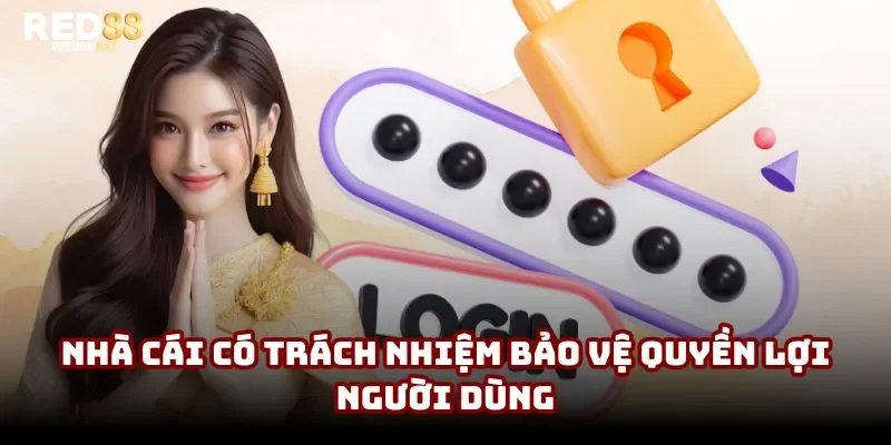 Nhà cái có trách nhiệm bảo vệ quyền lợi người dùng
